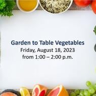 August 18 Garden to Table Vegetables