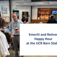 This is a picture of emeriti and retirees socializing at the UCR Barn Stable with wording that says, "Emeriti and Retiree Happy Hour at the Barn Stable"