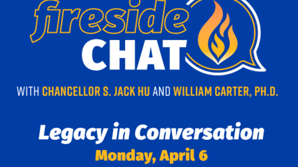 This image is an event flyer that states "Fireseide Chat with Chancellor S. Jack Hu and William Carter, Ph.D. Legacy in Conversation Monday, April 6"