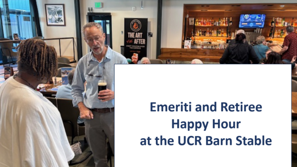 This is a picture of emeriti and retirees socializing at the UCR Barn Stable with wording that says, "Emeriti and Retiree Happy Hour at the Barn Stable"